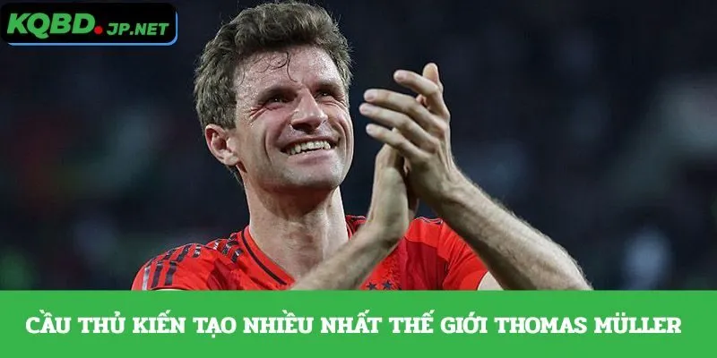 Cầu thủ kiến tạo nhiều nhất thế giới Thomas Müller