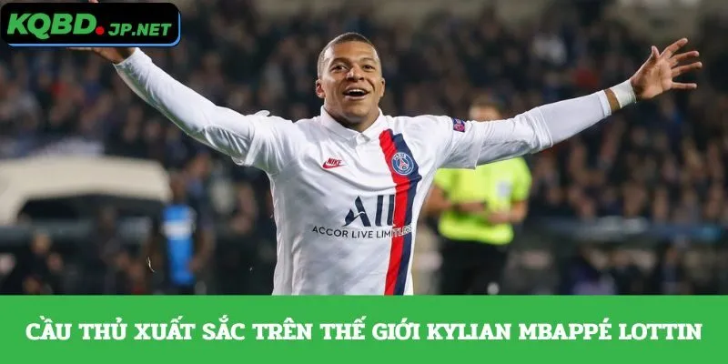 Cầu thủ xuất sắc trên thế giới Kylian Mbappé Lottin
