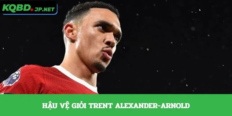 Hậu vệ giỏi Trent Alexander-Arnold