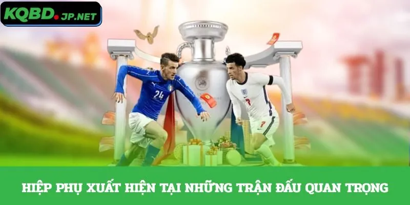 Hiệp phụ xuất hiện tại những trận đấu quan trọng