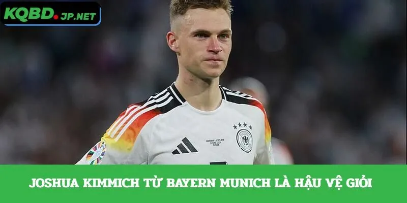 Joshua Kimmich từ Bayern Munich là hậu vệ giỏi