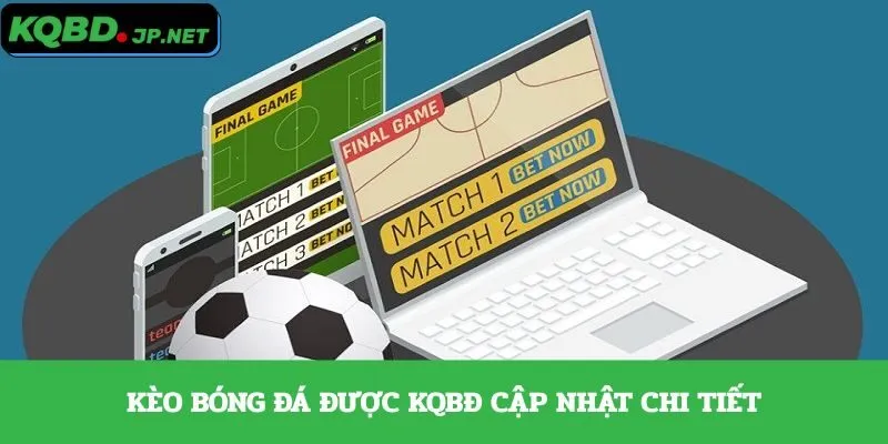 Kèo bóng đá được KQBĐ cập nhật chi tiết