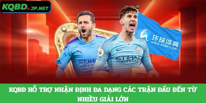 KQBĐ hỗ trợ nhận định đa dạng các trận đấu đến từ nhiều giải lớn