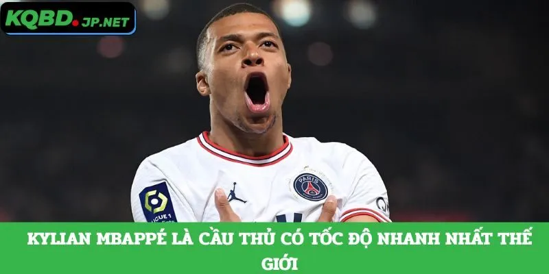 Kylian Mbappé là cầu thủ có tốc độ nhanh nhất thế giới