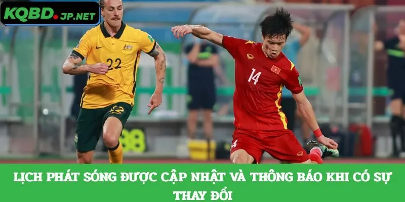 Lịch phát sóng được cập nhật và thông báo khi có sự thay đổi