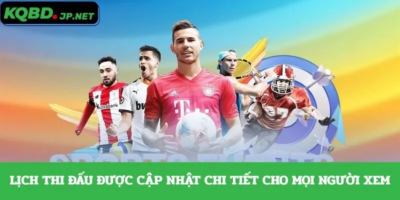 Lịch thi đấu được cập nhật chi tiết cho mọi người xem