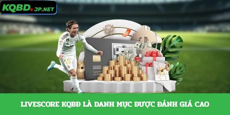 Livescore KQBĐ là danh mục được đánh giá cao
