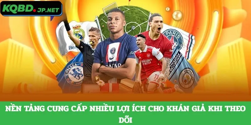 Nền tảng cung cấp nhiều lợi ích cho khán giả khi theo dõi