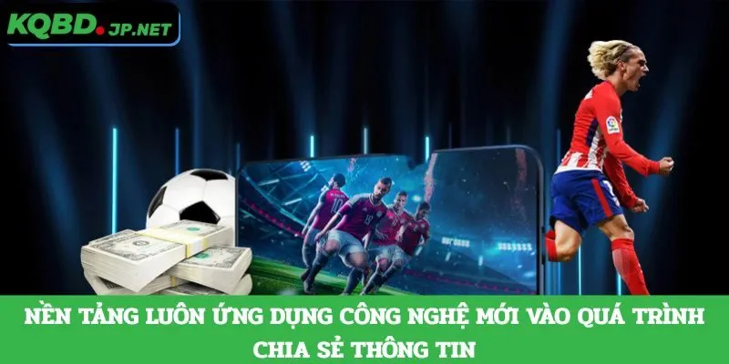 Nền tảng luôn ứng dụng công nghệ mới vào quá trình chia sẻ thông tin