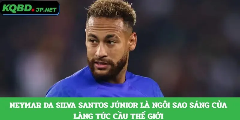 Neymar da Silva Santos Júnior là ngôi sao sáng của làng túc cầu thế giới