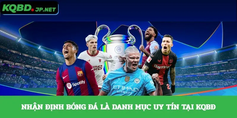 Nhận định bóng đá là danh mục uy tín tại KQBĐ