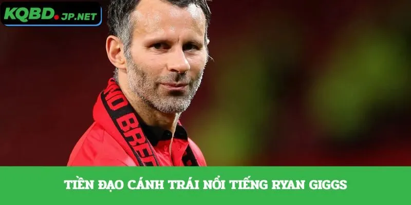 Tiền đạo cánh trái nổi tiếng Ryan Giggs