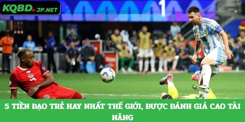 Tiền đạo trẻ hay nhất thế giới