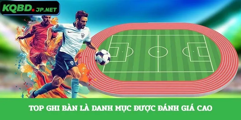 Top ghi bàn là danh mục được đánh giá cao