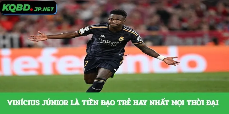 Vinícius Júnior là tiền đạo trẻ hay nhất mọi thời đại